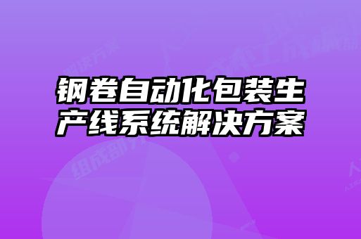 鋼卷自動化包裝生產線系統(tǒng)解決方案