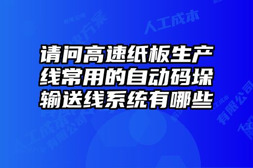 請(qǐng)問(wèn)高速紙板生產(chǎn)線(xiàn)常用的自動(dòng)碼垛輸送線(xiàn)系統(tǒng)有哪些