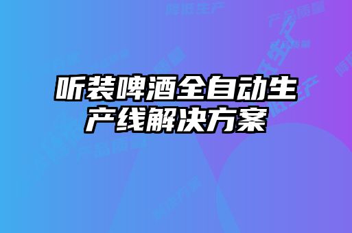 聽(tīng)裝啤酒全自動(dòng)生產(chǎn)線(xiàn)解決方案